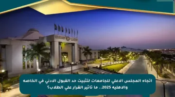 اتجاه المجلس الأعلى للجامعات لتثبيت حد القبول الأدنى في الخاصة والأهلية 2025.. ما تأثير القرار على الطلاب؟